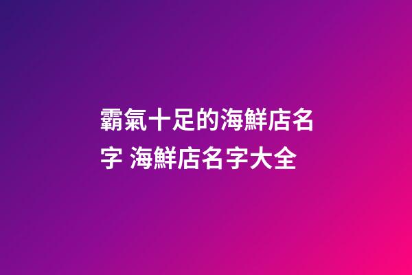 霸氣十足的海鮮店名字 海鮮店名字大全-第1張-店鋪起名-玄機(jī)派